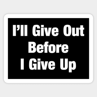 I'll give out before I give Up! Sticker